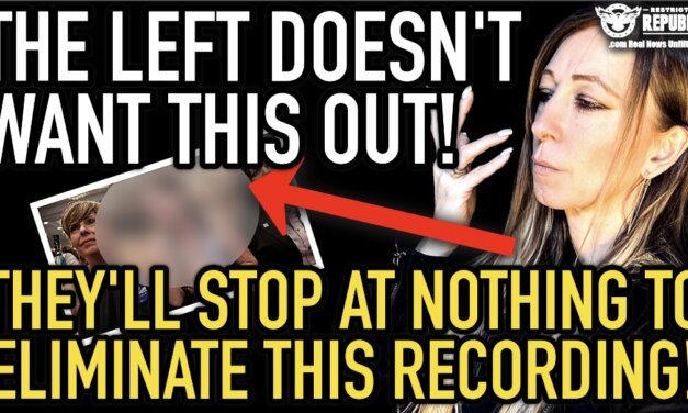 The LEFT Doesn’t Want This Out! They’ll Stop At Nothing To Eliminate This RECORDING!
